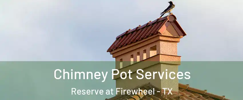 Chimney Pot Services Reserve at Firewheel - TX