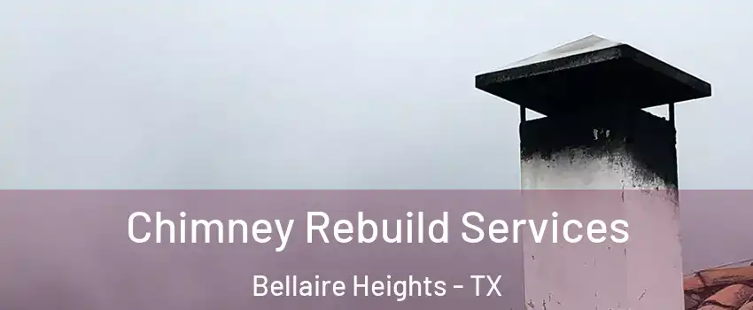 Chimney Rebuild Services Bellaire Heights - TX