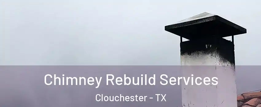 Chimney Rebuild Services Clouchester - TX