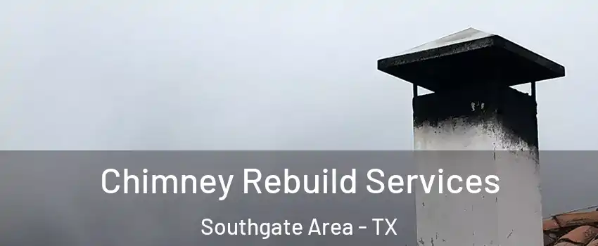 Chimney Rebuild Services Southgate Area - TX