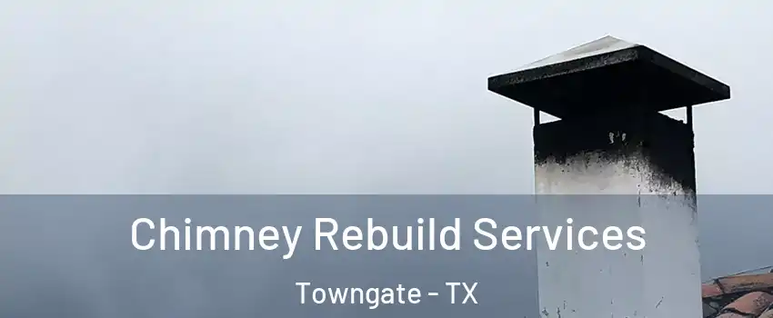 Chimney Rebuild Services Towngate - TX