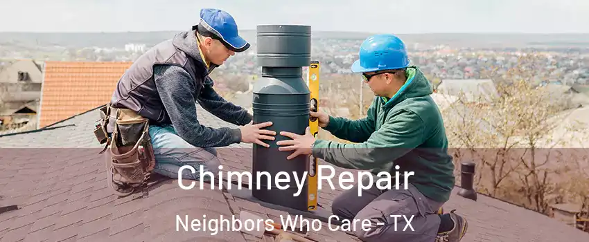 Chimney Repair Neighbors Who Care - TX