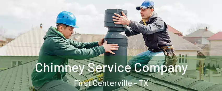 Chimney Service Company First Centerville - TX