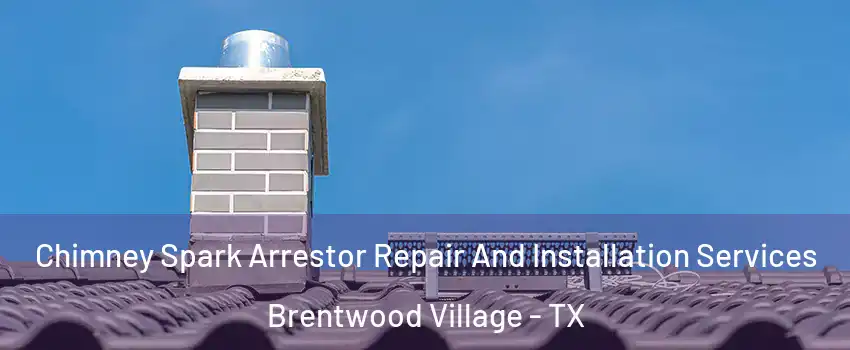 Chimney Spark Arrestor Repair And Installation Services Brentwood Village - TX