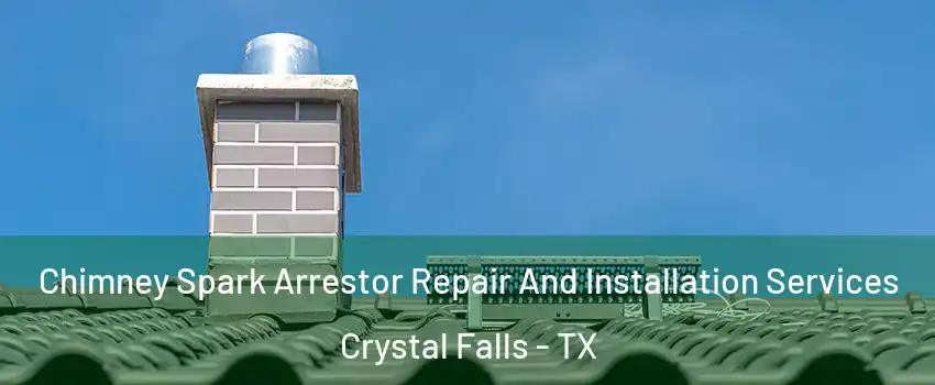 Chimney Spark Arrestor Repair And Installation Services Crystal Falls - TX