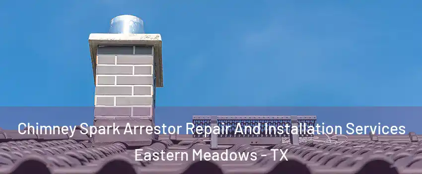 Chimney Spark Arrestor Repair And Installation Services Eastern Meadows - TX