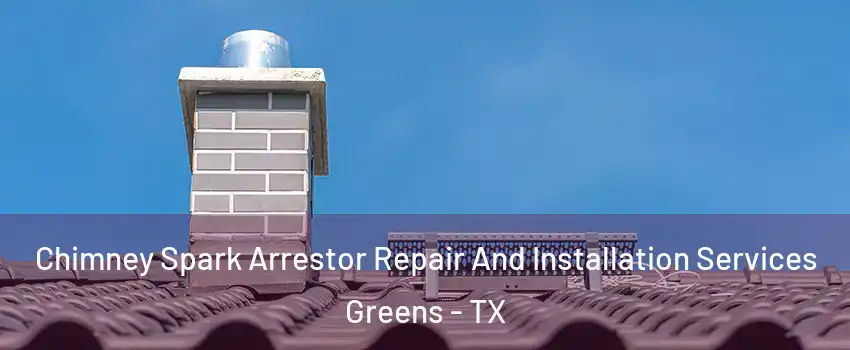 Chimney Spark Arrestor Repair And Installation Services Greens - TX