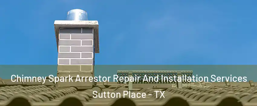 Chimney Spark Arrestor Repair And Installation Services Sutton Place - TX