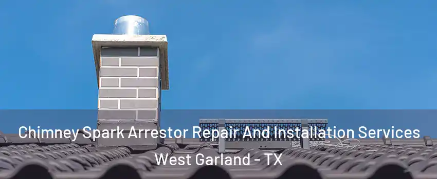 Chimney Spark Arrestor Repair And Installation Services West Garland - TX