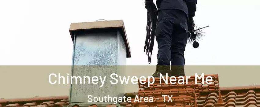 Chimney Sweep Near Me Southgate Area - TX