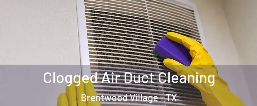 Clogged Air Duct Cleaning Brentwood Village - TX