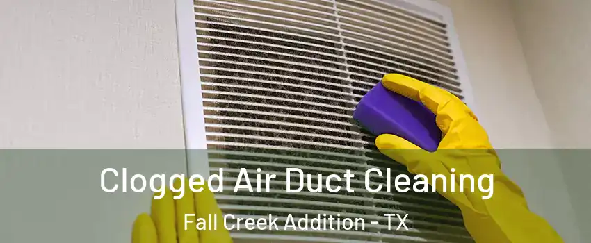 Clogged Air Duct Cleaning Fall Creek Addition - TX