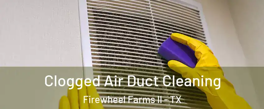 Clogged Air Duct Cleaning Firewheel Farms II - TX