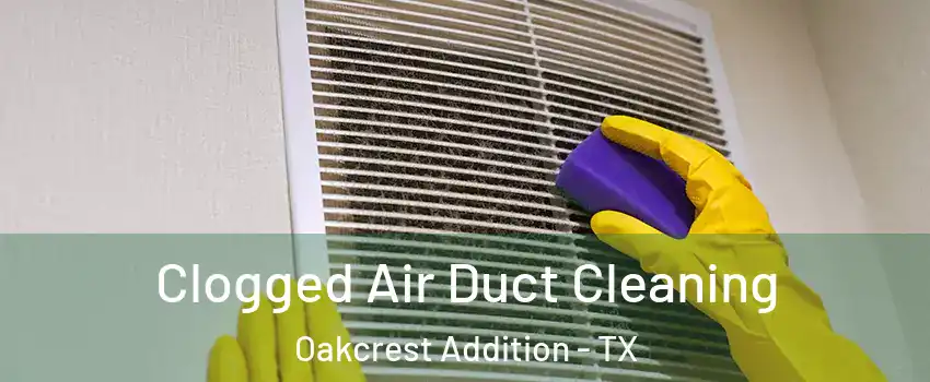 Clogged Air Duct Cleaning Oakcrest Addition - TX