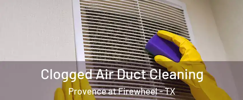 Clogged Air Duct Cleaning Provence at Firewheel - TX