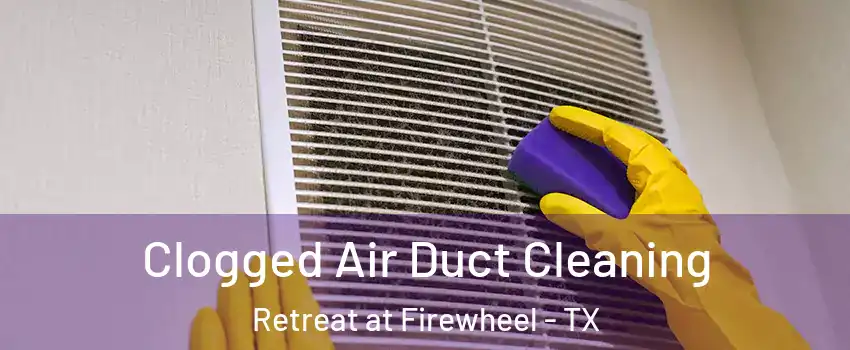 Clogged Air Duct Cleaning Retreat at Firewheel - TX