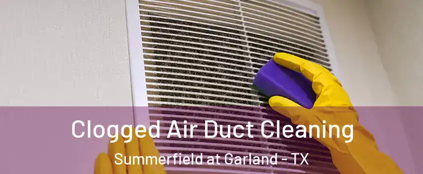 Clogged Air Duct Cleaning Summerfield at Garland - TX