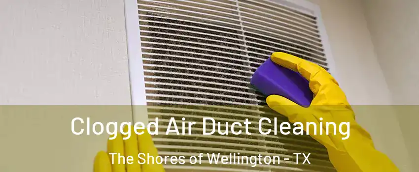 Clogged Air Duct Cleaning The Shores of Wellington - TX