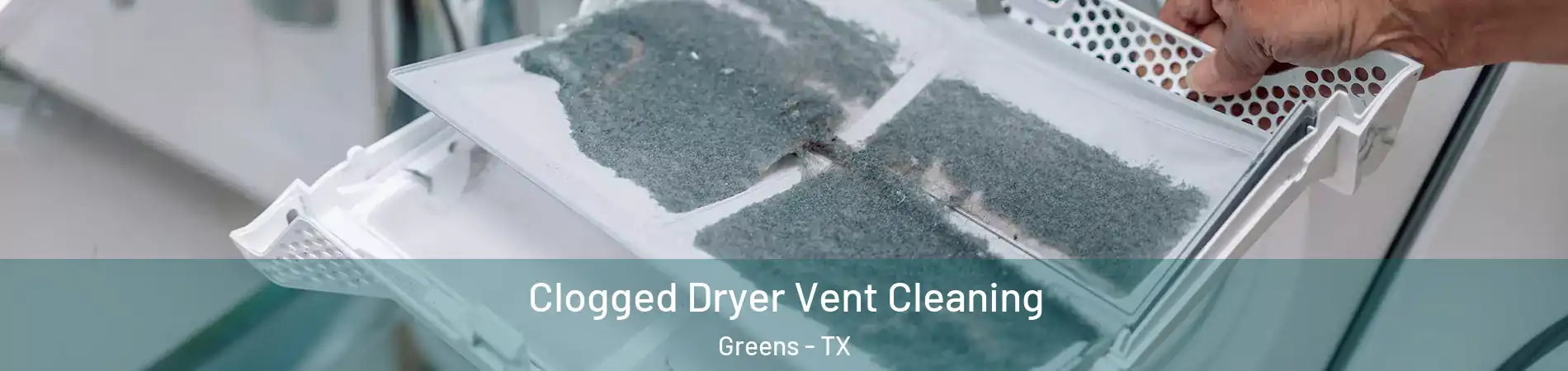 Clogged Dryer Vent Cleaning Greens - TX