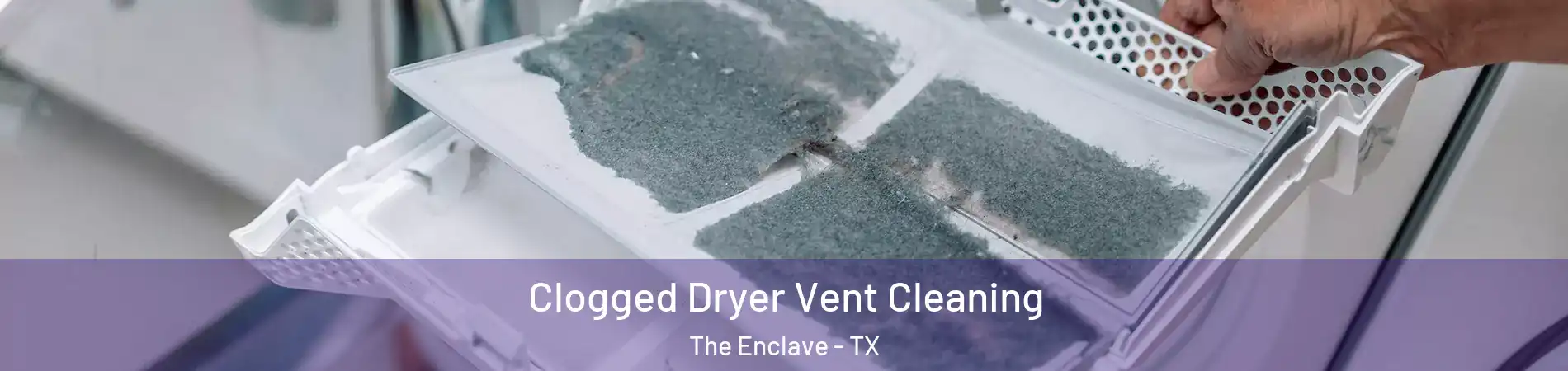 Clogged Dryer Vent Cleaning The Enclave - TX