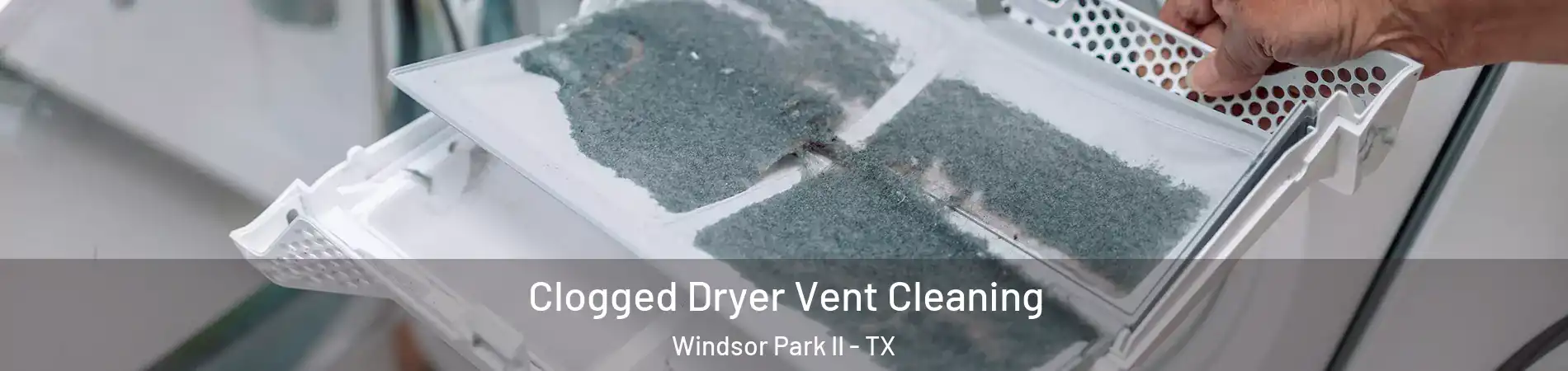 Clogged Dryer Vent Cleaning Windsor Park II - TX