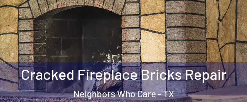 Cracked Fireplace Bricks Repair Neighbors Who Care - TX