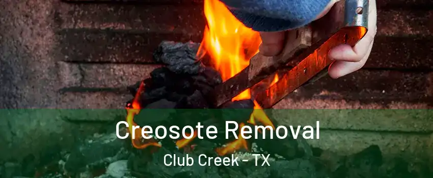 Creosote Removal Club Creek - TX