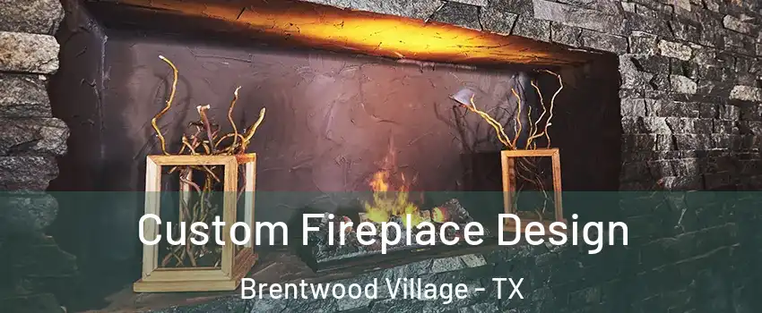 Custom Fireplace Design Brentwood Village - TX