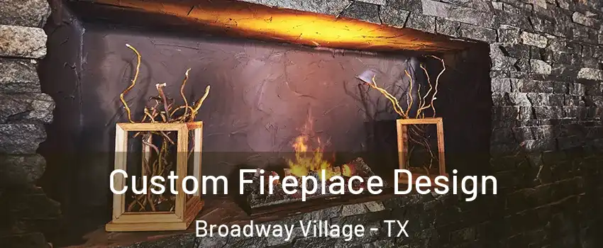 Custom Fireplace Design Broadway Village - TX