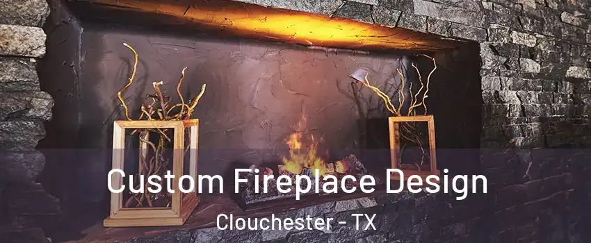 Custom Fireplace Design Clouchester - TX