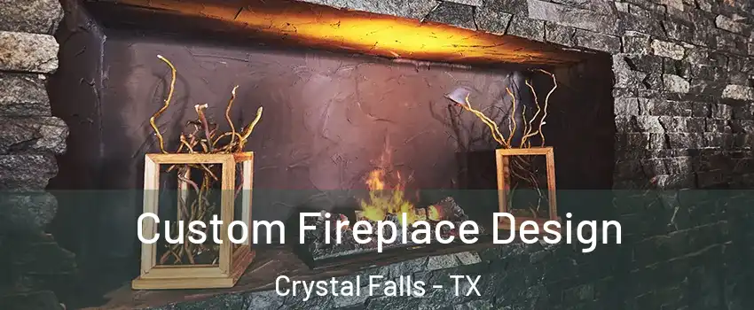 Custom Fireplace Design Crystal Falls - TX