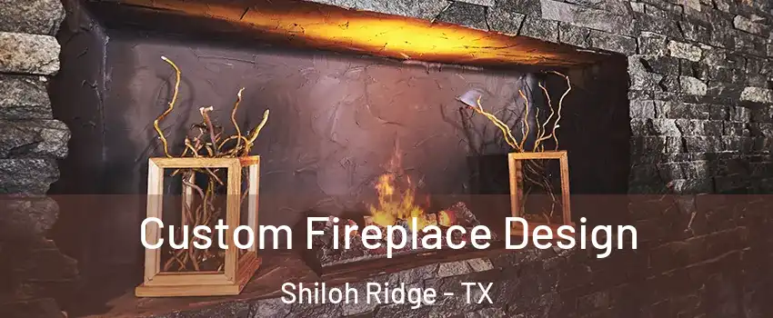 Custom Fireplace Design Shiloh Ridge - TX