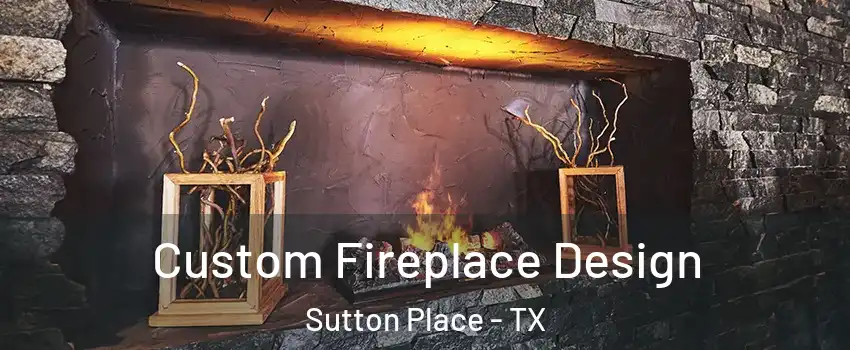 Custom Fireplace Design Sutton Place - TX