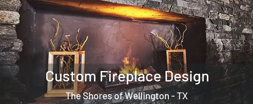 Custom Fireplace Design The Shores of Wellington - TX