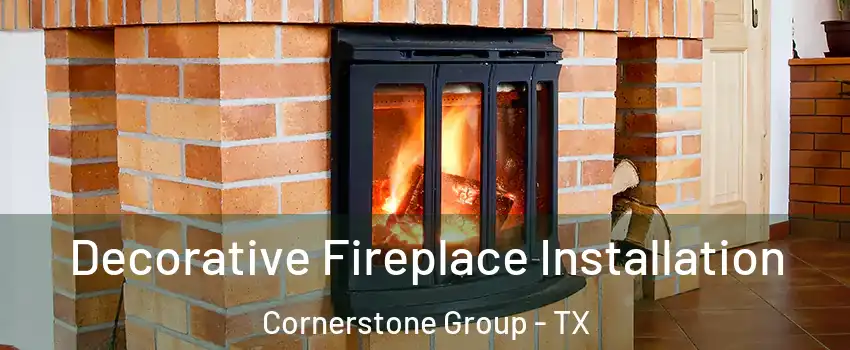 Decorative Fireplace Installation Cornerstone Group - TX