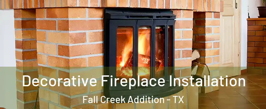 Decorative Fireplace Installation Fall Creek Addition - TX