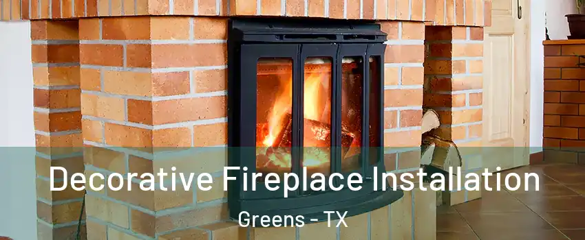 Decorative Fireplace Installation Greens - TX