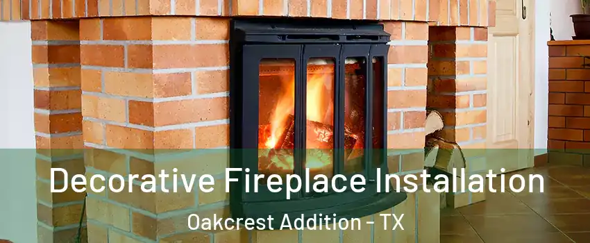 Decorative Fireplace Installation Oakcrest Addition - TX