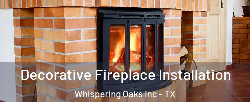 Decorative Fireplace Installation Whispering Oaks Inc - TX