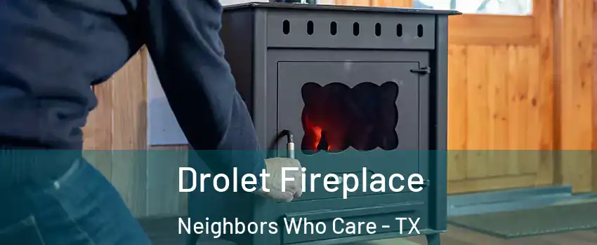 Drolet Fireplace Neighbors Who Care - TX