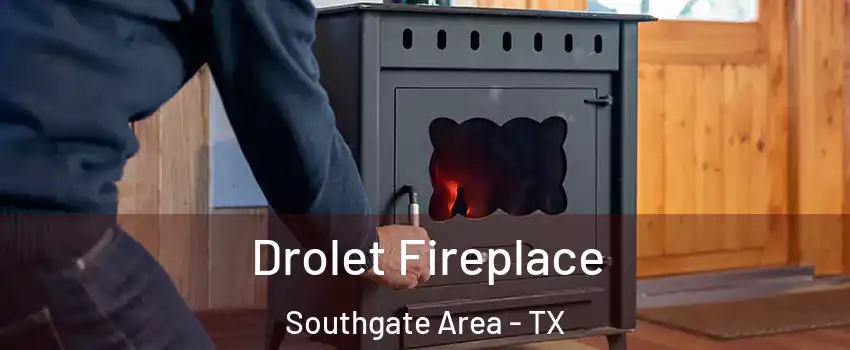 Drolet Fireplace Southgate Area - TX