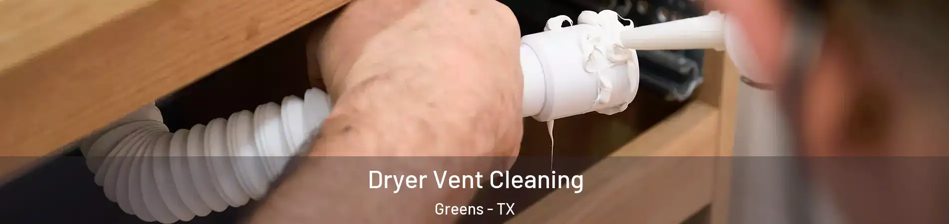 Dryer Vent Cleaning Greens - TX