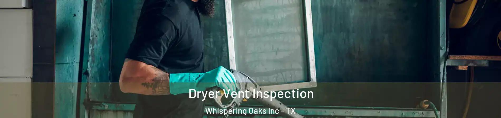 Dryer Vent Inspection Whispering Oaks Inc - TX