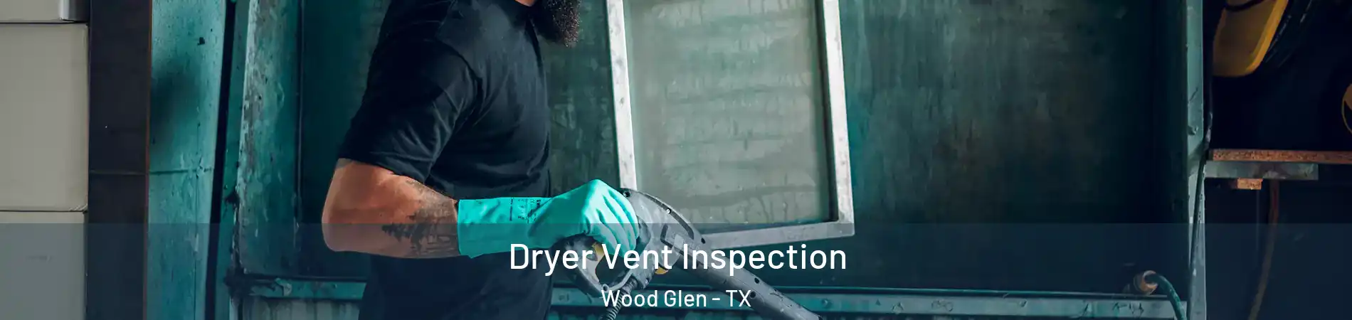 Dryer Vent Inspection Wood Glen - TX