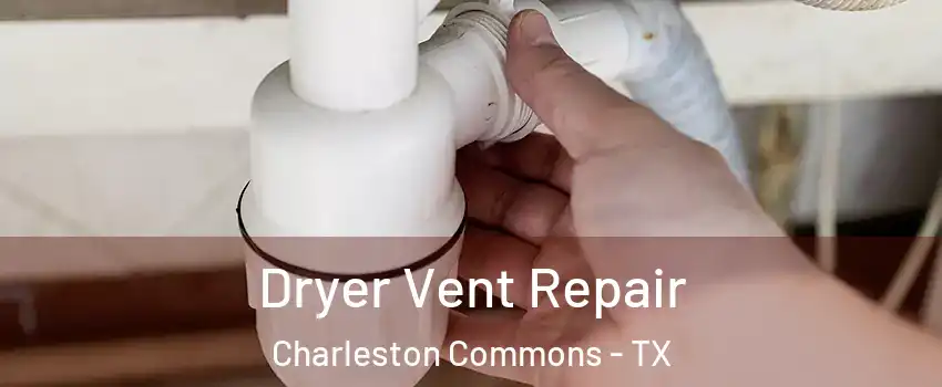 Dryer Vent Repair Charleston Commons - TX