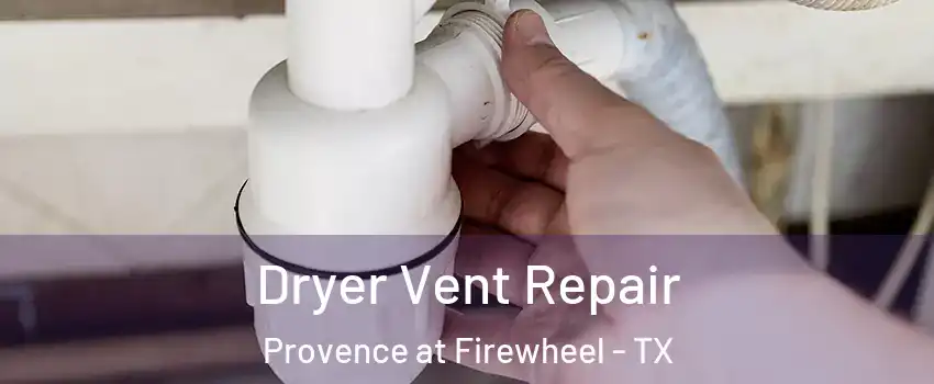 Dryer Vent Repair Provence at Firewheel - TX