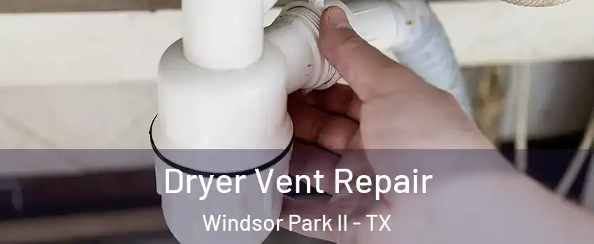 Dryer Vent Repair Windsor Park II - TX