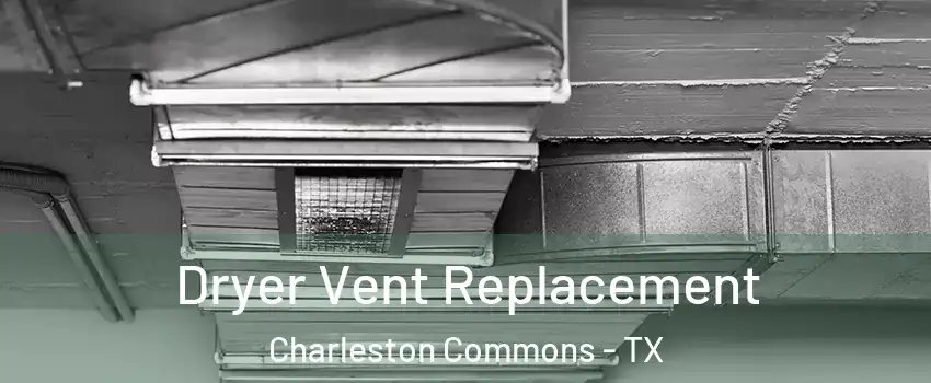 Dryer Vent Replacement Charleston Commons - TX