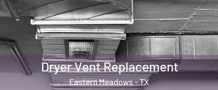 Dryer Vent Replacement Eastern Meadows - TX