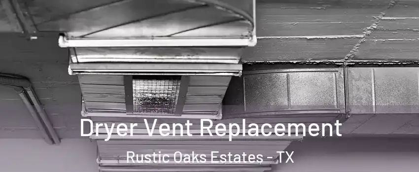 Dryer Vent Replacement Rustic Oaks Estates - TX